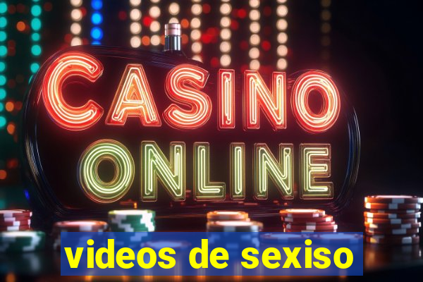 videos de sexiso